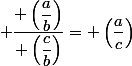  \dfrac{ \left(\dfrac{a}{b}\right)}{ \left(\dfrac{c}{b}\right)}}={ \left(\dfrac{a}{c}\right)}
