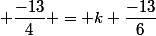  \dfrac{-13}{4} = k \dfrac{-13}{6}