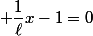  \dfrac{1}{\ell}x-1=0