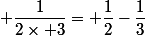  \dfrac{1}{2\times 3}= \dfrac{1}{2}-\dfrac{1}{3}