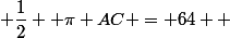  \dfrac{1}{2}  \pi AC = 64  