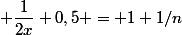  \dfrac{1}{2x}+0,5 = 1+1/n