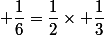  \dfrac{1}{6}=\dfrac{1}{2}\times \dfrac{1}{3}