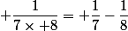 \dfrac{1}{7\times 8}= \dfrac{1}{7}-\dfrac{1}{8}