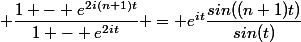  \dfrac{1 - e^{2i(n+1)t}}{1 - e^{2it}} = e^{it}\dfrac{sin((n+1)t)}{sin(t)}