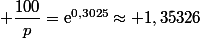  \dfrac{100}{p}=\text{e}^{0,3025}\approx 1,35326