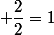  \dfrac{2}{2}=1