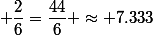 7 \; \; \dfrac{2}{6}=\dfrac{44}{6} \approx 7.333