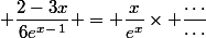  \dfrac{2-3x}{6e^x^-^1} = \dfrac{x}{e^x}\times \dfrac{\cdots}{\cdots}
