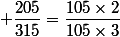  \dfrac{205}{315}=\dfrac{105\times2}{105\times3}