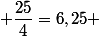  \dfrac{25}{4}=6,25 