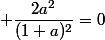  \dfrac{2a^2}{(1+a)^2}=0