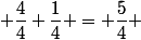  \dfrac{4}{4}+\dfrac{1}{4} = \dfrac{5}{4} 