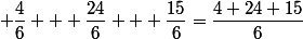  \dfrac{4}{6} + \dfrac{24}{6} + \dfrac{15}{6}=\dfrac{4+24+15}{6}
