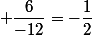  \dfrac{6}{-12}=-\dfrac{1}{2}