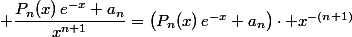  \dfrac{P_{n}(x)\,e^{-x}+a_{n}}{x^{n+1}}=\bigl(P_{n}(x)\,e^{-x}+a_{n}\bigr)\cdot x^{-(n+1)}