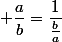  \dfrac{a}{b}=\dfrac{1}{\frac{b}{a}}