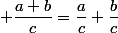  \dfrac{a+b}{c}=\dfrac{a}{c}+\dfrac{b}{c}