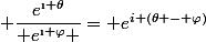  \dfrac{e^{\i \theta}}{ e^{\i \varphi} }= e^{i (\theta - \varphi)}&nbsp;&nbsp;
