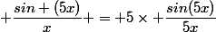  \dfrac{sin (5x)}{x} = 5\times \dfrac{sin(5x)}{5x}