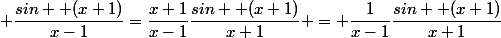  \dfrac{sin  (x+1)}{x-1}=\dfrac{x+1}{x-1}\dfrac{sin  (x+1)}{x+1} = \dfrac{1}{x-1}\dfrac{sin  (x+1)}{x+1}