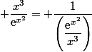  \dfrac{x^3}{\text{e}^{x^2}}= \dfrac{1}{\left(\dfrac{\text{e}^{x^2}}{x^3}\right)}