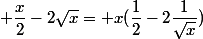  \dfrac{x}{2}-2\sqrt{x}= x(\dfrac{1}{2}-2\dfrac{1}{\sqrt{x}})