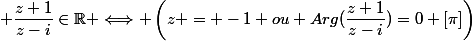  \dfrac{z+1}{z-i}\in\mathbb{R} \Longleftrightarrow \left(z = -1 \ ou \ Arg(\dfrac{z+1}{z-i})=0 \ [\pi]\right)