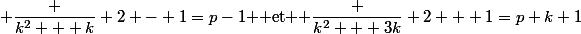  \dfrac {k^2 + k} 2 - 1=p-1 $ et $ \dfrac {k^2 + 3k} 2 + 1=p+k+1&nbsp;&nbsp;?