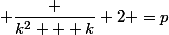  \dfrac {k^2 + k} 2 =p&nbsp;&nbsp;