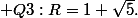  \displaystyle{Q3\ :\ R=1+\sqrt{5}.}