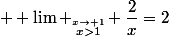  \displaystyle \lim _{\stackrel{x\to 1}{x>1}} \dfrac{2}{x}=2
