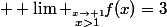  \displaystyle \lim _{\stackrel{x\to 1}{x>1}}f(x)=3