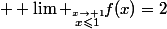  \displaystyle \lim _{\stackrel{x\to 1}{x\leqslant1}}f(x)=2