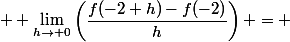  \displaystyle \lim_{h\to 0}\left(\dfrac{f(-2+h)-f(-2)}{h}\right) = 