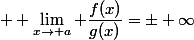  \displaystyle \lim_{x\to a} \dfrac{f(x)}{g(x)}=\pm \infty