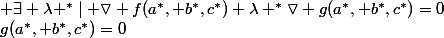 \exists a^*, b^*,c^*; \exists \lambda ^*\mid \triangledown f(a^*, b^*,c^*)+\lambda ^*\triangledown g(a^*, b^*,c^*)=0;g(a^*, b^*,c^*)=0