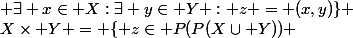 X\times Y = \{ z\in P(P(X\cup Y)) \;\vert\; \exists x\in X:\exists y\in Y : z = (x,y)\} 