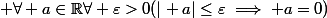  \forall a\in\mathbb{R}\ \forall \varepsilon>0\ (\vert a\vert\leq\varepsilon\implies a=0)