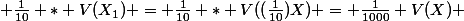  \frac{1}{10} * V(X_1) = \frac{1}{10} * V((\frac{1}{10})X) = \frac{1}{1000} V(X) 