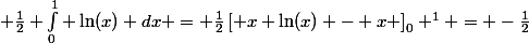  \frac{1}{2} \int_{0}^1 \ln(x) dx = \frac{1}{2}\left[ x \ln(x) - x \right]_0 ^1 = -\frac{1}{2}