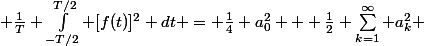  \frac{1}{T} \int_{-T/2}^{T/2} [f(t)]^2 dt = \frac{1}{4} a_0^2 + \frac{1}{2} \sum_{k=1}^\infty a_k^2 