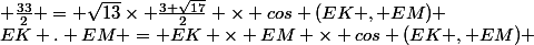 EK . EM = EK \times EM \times cos (EK , EM) & \frac{33}{2} = \sqrt{13}\times \frac{3 \sqrt{17}}{2} \times cos (EK , EM) & cos (EK , EM) = \frac{33}{2} \times \frac{1}{\sqrt{13}}\times \frac{1}{\frac{3\sqrt{17}}{2}} cos (EK , EM) \simeq 42,27udl
