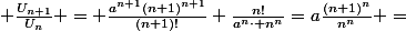  \frac{U_{n+1}}{U_n} = \frac{a^{n+1}(n+1)^{n+1}}{(n+1)!} \frac{n!}{a^n\cdot n^n}=a\frac{(n+1)^{n}}{n^n} =&nbsp;&nbsp;a \left( \frac{n+1}{n}\right)^n 