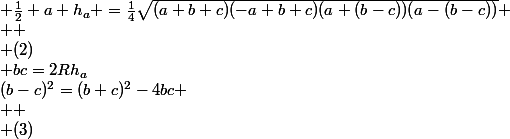  \\ (1)&nbsp;&nbsp;&nbsp;&nbsp;&nbsp;&nbsp; \frac12 a h_a =\frac14\sqrt{(a+b+c)(-a+b+c)(a+(b-c))(a-(b-c))} \\  \\ (2)&nbsp;&nbsp;&nbsp;&nbsp;&nbsp;&nbsp;(b-c)^2=(b+c)^2-4bc \\  \\ (3)&nbsp;&nbsp;&nbsp;&nbsp;&nbsp;&nbsp; bc=2Rh_a