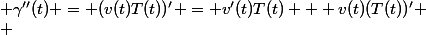  \\ &nbsp;&nbsp; \gamma''(t) = (v(t)T(t))' = v'(t)T(t) + v(t)(T(t))' \\ 