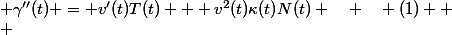  \\ &nbsp;&nbsp; \gamma''(t) = v'(t)T(t) + v^2(t)\kappa(t)N(t) \quad \quad (1)  \\ 