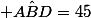  \hat{ABD}=45