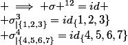  \sigma_{|\{1,2,3\}}^3=id_\{1,2,3\}&nbsp;&nbsp; et&nbsp;&nbsp; \sigma_{|\{4,5,6,7\}}^4=id_\{4,5,6,7\}&nbsp;&nbsp; \implies \sigma ^{12}=id 