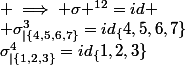 on&nbsp;&nbsp; a&nbsp;&nbsp;&nbsp;&nbsp;&nbsp;&nbsp;&nbsp;&nbsp;\sigma_{|\{1,2,3\}}^4=id_\{1,2,3\}&nbsp;&nbsp; et&nbsp;&nbsp; \sigma_{|\{4,5,6,7\}}^3=id_\{4,5,6,7\}&nbsp;&nbsp; \implies \sigma ^{12}=id 